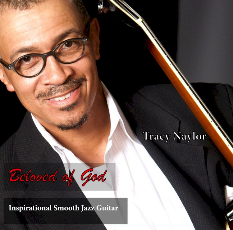 Tracy Naylor: Inspirational Smooth Jazz Guitarist from Fort Wayne Who Shines His Light for the Glory of GOD